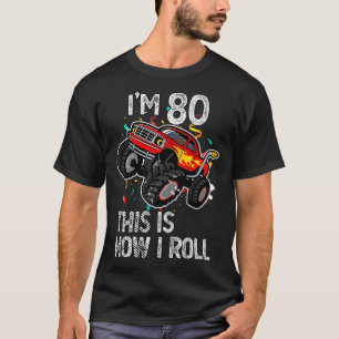 I'm 80 This Is How I Roll 80th Birthday Monster Tr T-Shirt