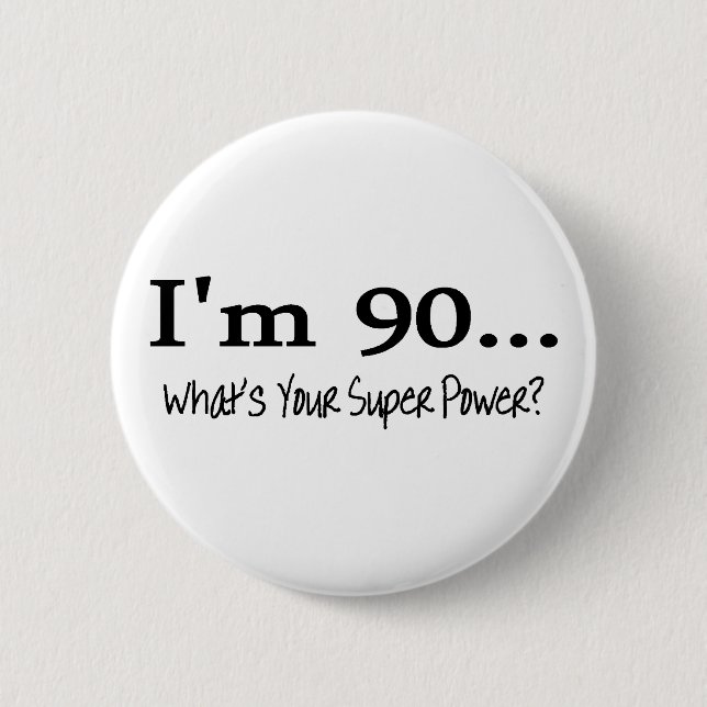 Im 90 Whats Your Super Power 2 Inch Round Button (Front)