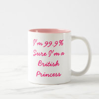 I'm 99.9% Sure I'm a British Princess Mug
