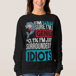 I'm 99 9 Sure I'm A Genius   Dolphin Sarcastic Sweatshirt