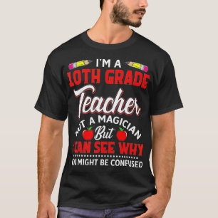 Im A 10Th Grade Teacher Not A Magician Funny Gift T-Shirt
