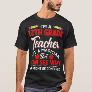 Im A 12Th Grade Teacher Not A Magician Funny Gift  T-Shirt