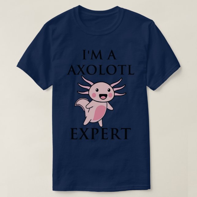 Im A Axolotl Expert T-Shirt (Design Front)
