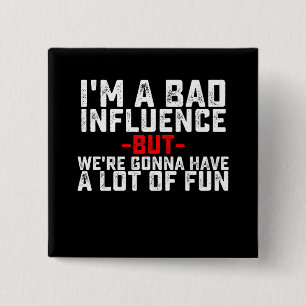I'm A Bad Influence We're Gonna Have A Lot Of Fun 2 Inch Square Button