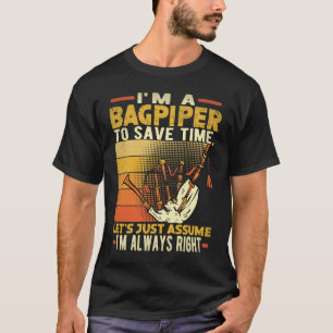 I'm A Bagpiper To Save Time I'm Always Right Bagpi T-Shirt