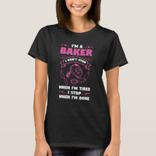I'm A Baker I Don't Stop When I'm Tired Baker Bake T-Shirt