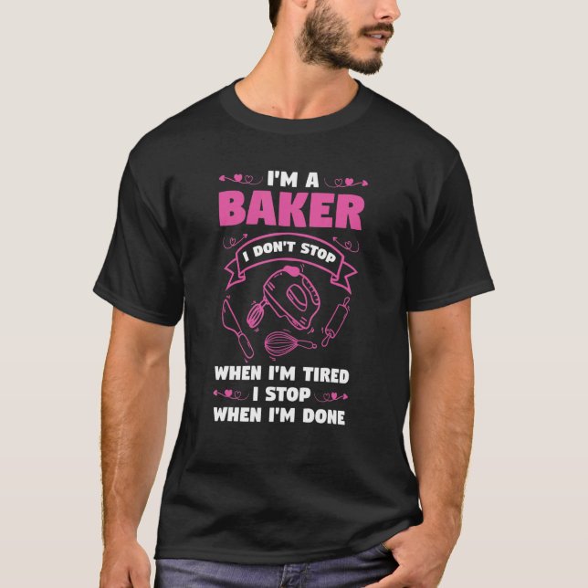 I'm A Baker I Don't Stop When I'm Tired Baker Bake T-Shirt (Front)