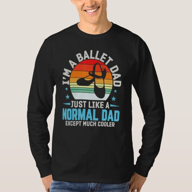 I'm A Ballet Dad Just Like Normal Dad Except Coole T-Shirt (Front)