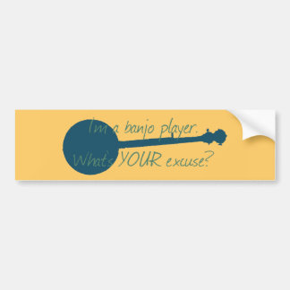 I'm a Banjo Player, What's Your Excuse? Bumper Sticker