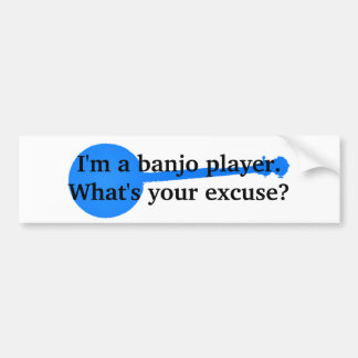 I'm a Banjo Player, What's Your Excuse? Bumper Sticker