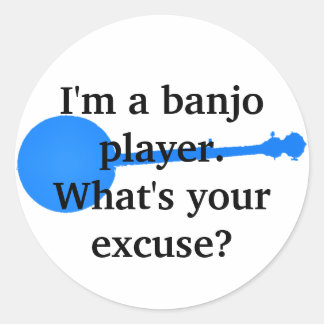 I'm a Banjo Player, What's Your Excuse? Classic Round Sticker