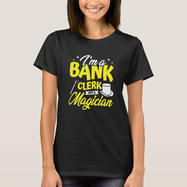 I'm A Bank Clerk Not A Magician Finance Bookkeeper T-Shirt (Front)