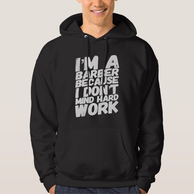 I'm A Barber Because I Don't Mind Hard Work Hoodie (Front)