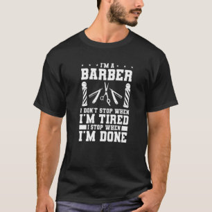 I'm A Barber I Don't Stop When I'm Tired T-Shirt