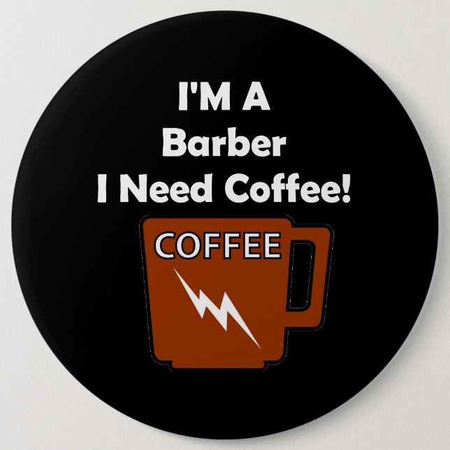 I'M A Barber, I Need Coffee! 6 Inch Round Button (Front)