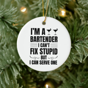 I'm a Bartender I Can't Fix Stupid But I Can Serve Ceramic Ornament