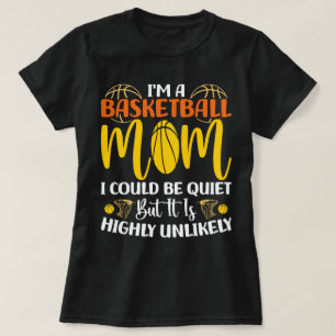 I'm A Basketball Mom I Could Be Quiet Mothers day  T-Shirt