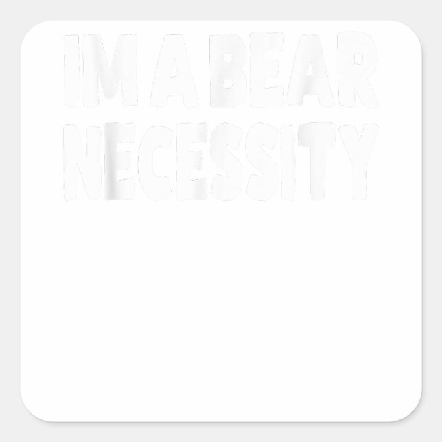 I'm A Bear Necessity Gay Bear  Square Sticker (Front)