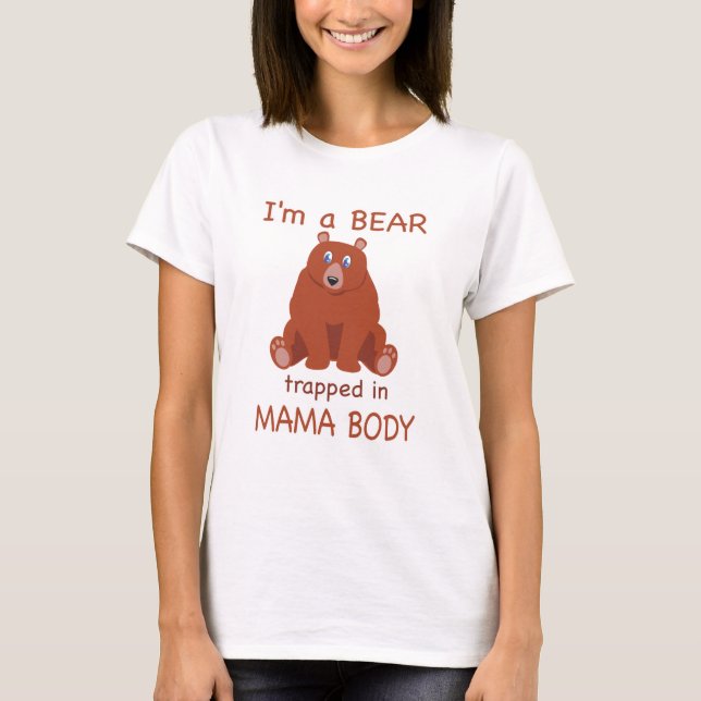 I'm a bear trapped in Mama body T-Shirt (Front)