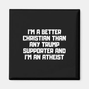 I'm A Better Christian Anti Trump Supporters Meme Magnet