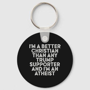 I'm A Better Christian Than Any Trump Supporter 2 Keychain