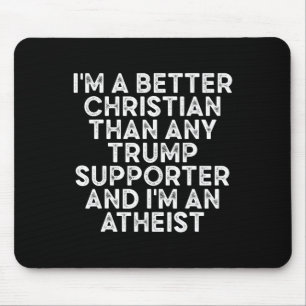 I'm A Better Christian Than Any Trump Supporter 2 Mouse Pad