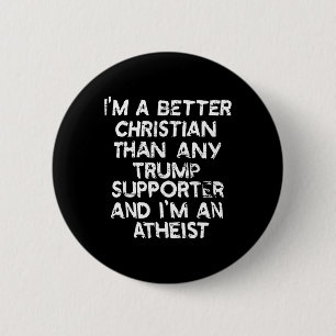 I'm A Better Christian Than Any Trump Supporter An 2 Inch Round Button