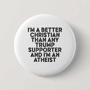 I'm A Better Christian Than Any Trump Supporter An 2 Inch Round Button