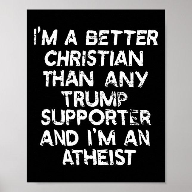 I'm A Better Christian Than Any Trump Supporter An Poster (Front)