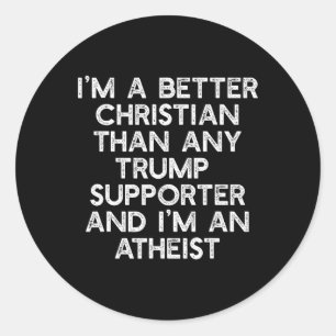I'm A Better Christian Trump Supporters Atheist Me Classic Round Sticker