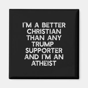I'm A Better Christian Trump Supporters Atheist Me Magnet