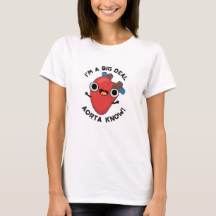 I'm A Big Deal Aorta Know Funny Heart Pun T-Shirt