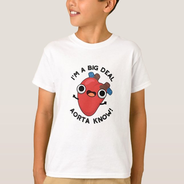 I'm A Big Deal Aorta Know Funny Heart Pun  T-Shirt (Front)