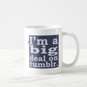 I'm a Big Deal on Tumblr Coffee Mug