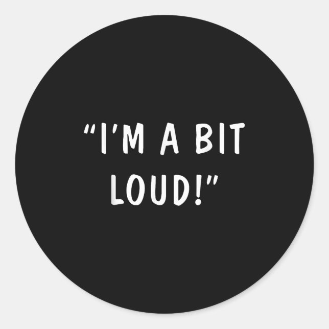 I'm A Bit Loud  Classic Round Sticker (Front)