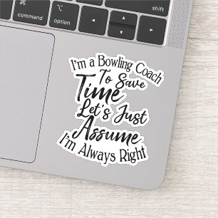 I'm a Bowling Coach To Save Time Let's Just Assume