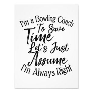 I'm a Bowling Coach To Save Time Let's Just Assume Photo Print