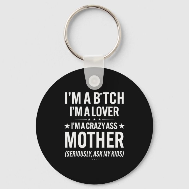 I'm A Btch I'm A Lover I'm A Crazy Mother Seriousl Keychain (Front)