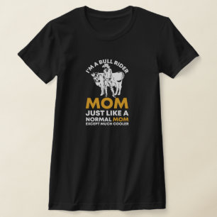 I'm A Bull rider mom just like a normal mom except T-Shirt