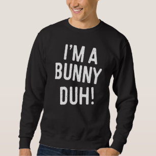 I'm A Bunny Duh Costume Sweatshirt