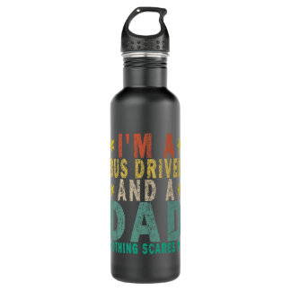 Im a Bus Driver and a Dad Nothing Scares Me Funny  710 Ml Water Bottle