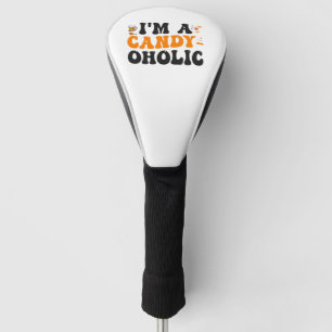 I'm a Candy-oholic Funny Spooky Halloween Gift  Golf Head Cover