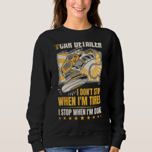 I'm A Car Detailer I Don't Stop When I'm Tired Det Sweatshirt
