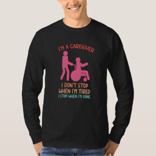 I'm A Caregiver I Don't Stop When I Am Tired Desig T-Shirt