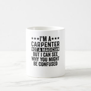 I'm A Carpenter Not A Magician Funny Coffee Mug