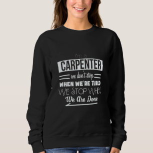 I'm A Carpenter We Don't Stop When We're Tired Woo Sweatshirt