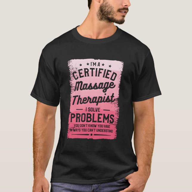 I'M A Certified Massage Therapist I Solve Problems T-Shirt (Front)