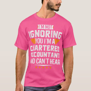 Im A CHARTERED ACCOUNTANT and Cant Hear Retired Da T-Shirt