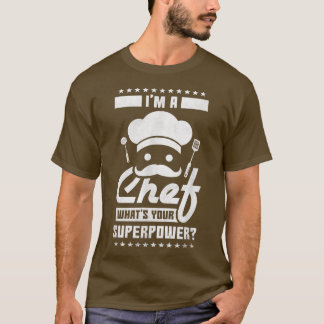 Im A Chef Whats Your Superpower, Cooking T-Shirt