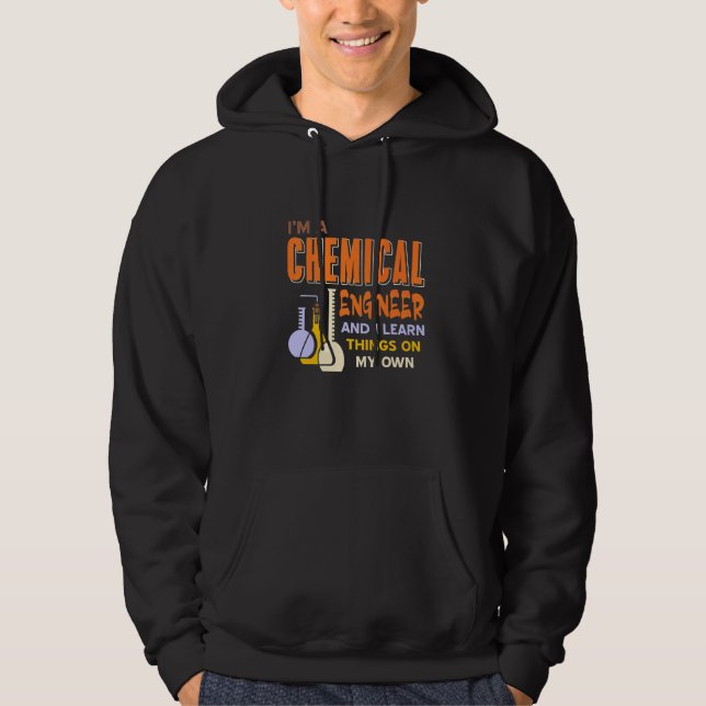 I'm A Chemical Engineer & I Learn Things My Own Pr Hoodie (Front)